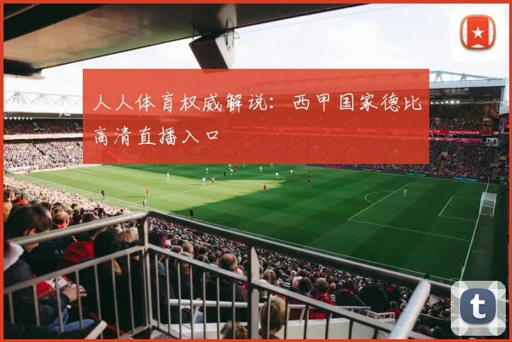 人人体育权威解说：西甲国家德比高清直播入口